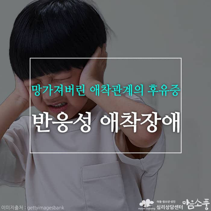 반응성 애착장애, 망가져버린 애착관계의 후유증